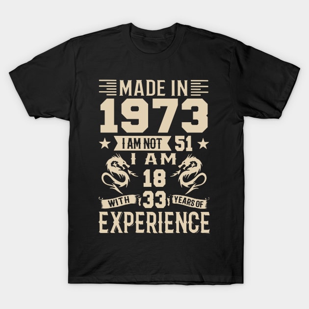 Made In 1973 I Am Not 51 I Am 18 With 33 Years Of Experience T-Shirt by Happy Solstice